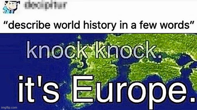 asdhajsndlasdafs | image tagged in history,history memes,memes,europe,oh wow are you actually reading these tags | made w/ Imgflip meme maker