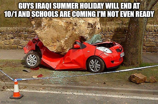 Leaving imgflip temporarily | GUYS IRAQI SUMMER HOLIDAY WILL END AT 10/1 AND SCHOOLS ARE COMING I'M NOT EVEN READY | image tagged in back to school | made w/ Imgflip meme maker