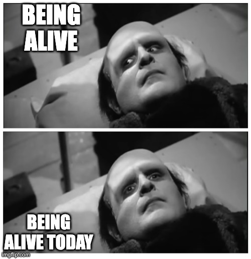 look away frankenstein | BEING ALIVE; BEING ALIVE TODAY | image tagged in reaction,face,frankenstein | made w/ Imgflip meme maker