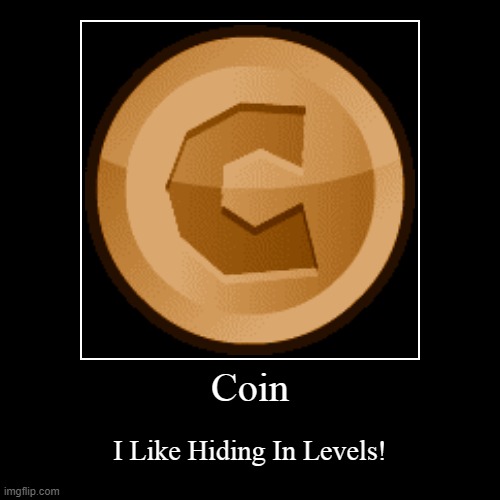 Coin | Coin | I Like Hiding In Levels! | image tagged in funny,demotivationals,geomentry dash,geomentry dash coin,coin | made w/ Imgflip demotivational maker