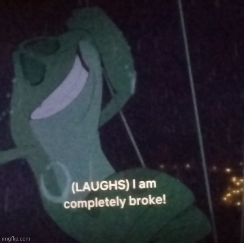 Prince Naveen I am completely broke | image tagged in prince naveen i am completely broke | made w/ Imgflip meme maker
