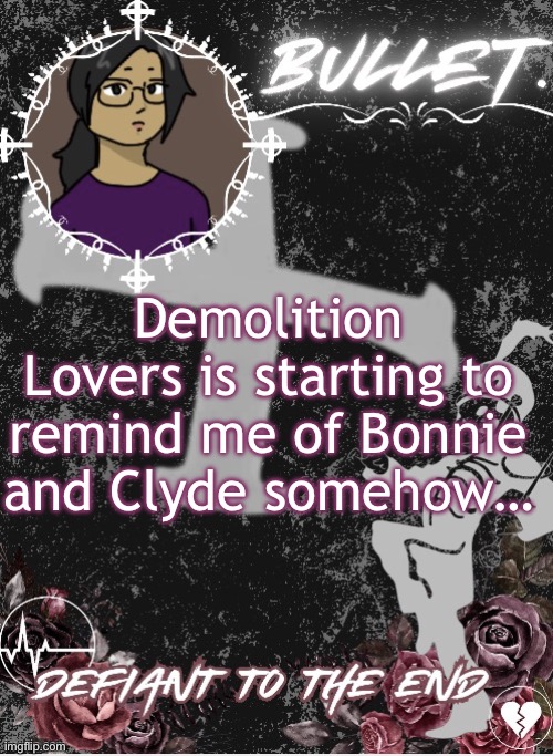 ! | Demolition Lovers is starting to remind me of Bonnie and Clyde somehow… | image tagged in bullet announcement template 2 0 made by disco | made w/ Imgflip meme maker