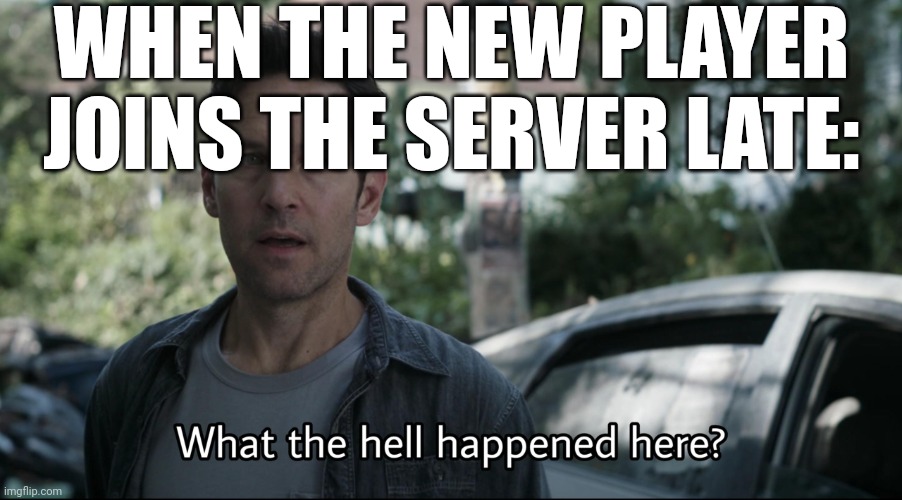 The spawn is a warzone, everyone has diamond gear already.... | WHEN THE NEW PLAYER JOINS THE SERVER LATE: | image tagged in what the hell happened here,memes,minecraft,minecraft memes,server | made w/ Imgflip meme maker