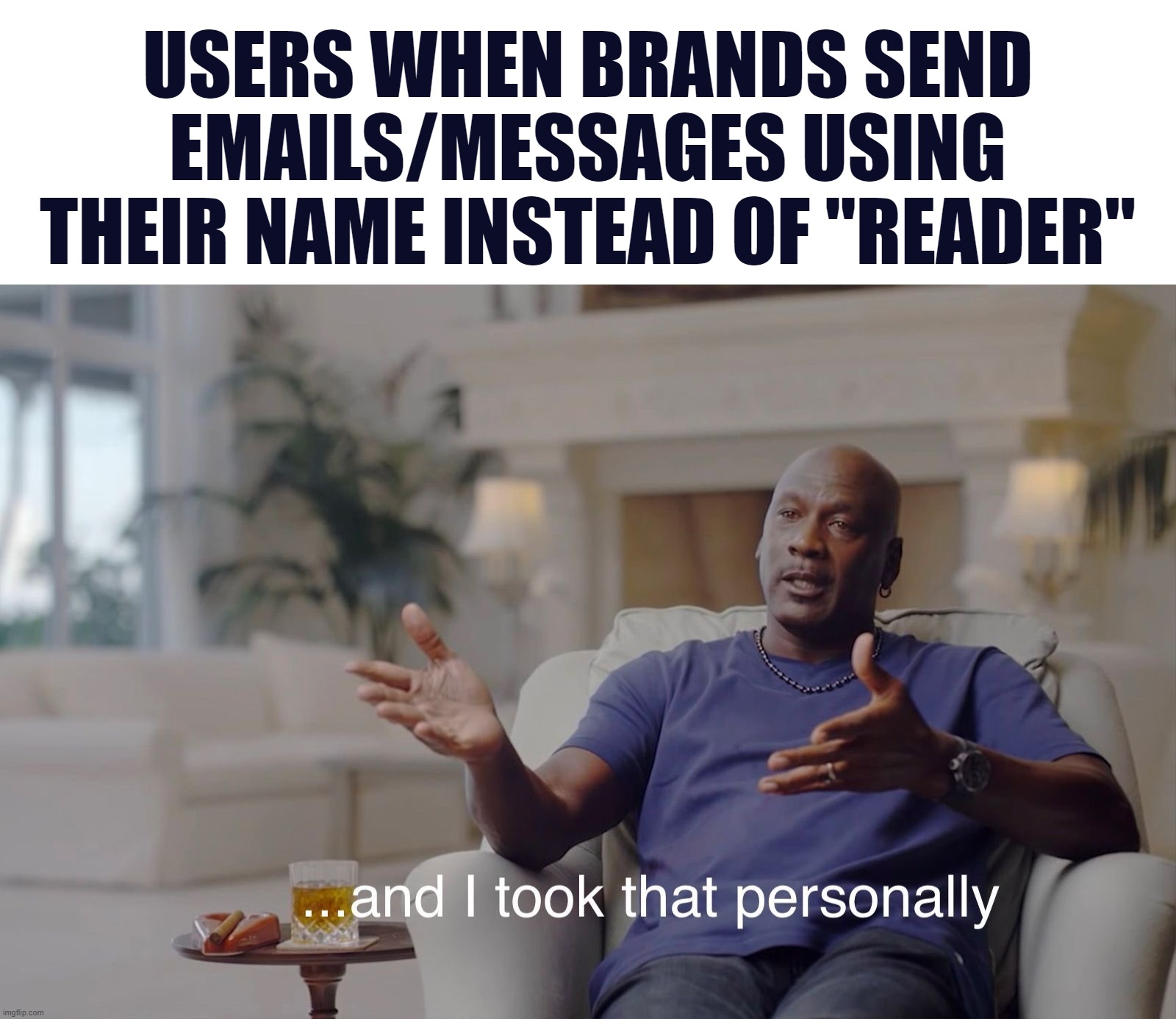 USERS WHEN BRANDS SEND
EMAILS/MESSAGES USING
THEIR NAME INSTEAD OF "READER" | image tagged in blank white template,and i took that personally | made w/ Imgflip meme maker