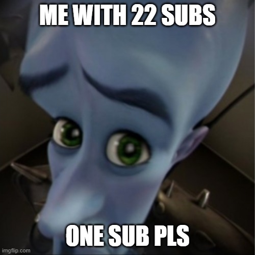 Megamind peeking | ME WITH 22 SUBS; ONE SUB PLS | image tagged in megamind peeking | made w/ Imgflip meme maker
