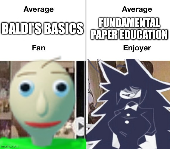 My Fundamental Paper Education Meme I posted. | FUNDAMENTAL PAPER EDUCATION; BALDI'S BASICS | image tagged in average fan vs average enjoyer | made w/ Imgflip meme maker