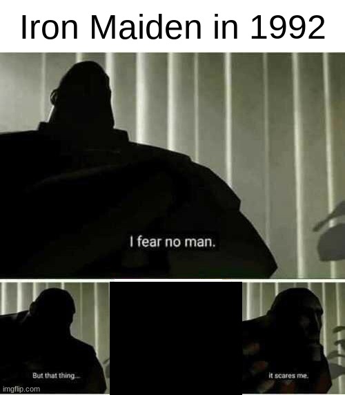 I fear no man | Iron Maiden in 1992 | image tagged in i fear no man | made w/ Imgflip meme maker