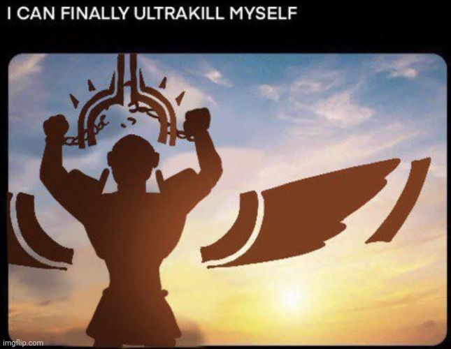 I CAN FINALLY ULTRAKILL MYSELF!!! | image tagged in i can finally ultrakill myself | made w/ Imgflip meme maker