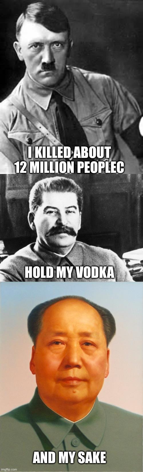 If Nazis are right wing … | I KILLED ABOUT 12 MILLION PEOPLEC; HOLD MY VODKA; AND MY SAKE | image tagged in adolf hitler,joseph stalin,mao zedong | made w/ Imgflip meme maker