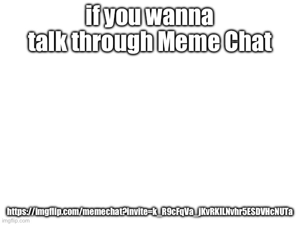 can talk with me :D | if you wanna talk through Meme Chat; https://imgflip.com/memechat?invite=k_R9cFqVa_jKvRKILNvhr5ESDVHcNUTa | made w/ Imgflip meme maker