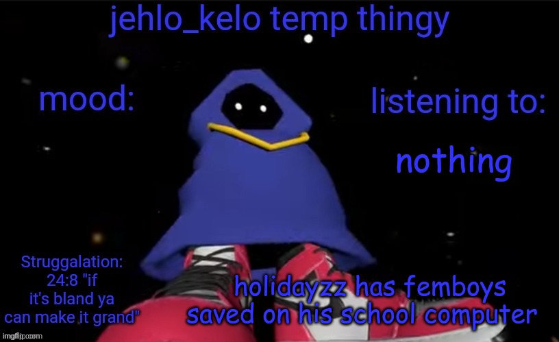 jehlo kelo temp | nothing; holidayzz has femboys saved on his school computer | image tagged in jehlo kelo temp | made w/ Imgflip meme maker