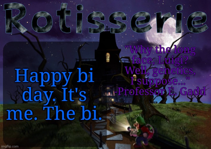 I am bisexuality as a concept | Happy bi day. It's me. The bi. | image tagged in rotisserie's lm2 temp | made w/ Imgflip meme maker
