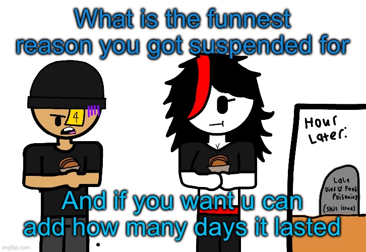Haha LaLa died of food poisoning | What is the funnest reason you got suspended for; And if you want u can add how many days it lasted | image tagged in haha lala died of food poisoning | made w/ Imgflip meme maker