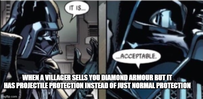 You only have 1 villager with the job as Armour Smith | WHEN A VILLAGER SELLS YOU DIAMOND ARMOUR BUT IT HAS PROJECTILE PROTECTION INSTEAD OF JUST NORMAL PROTECTION | image tagged in it is acceptable,memes | made w/ Imgflip meme maker