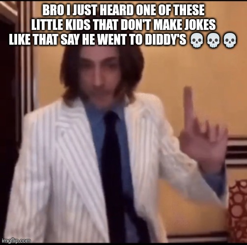 Item ? | BRO I JUST HEARD ONE OF THESE LITTLE KIDS THAT DON'T MAKE JOKES LIKE THAT SAY HE WENT TO DIDDY'S 💀💀💀 | image tagged in item | made w/ Imgflip meme maker