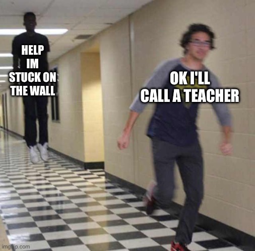 Tehcnically the trueth | HELP IM STUCK ON THE WALL; OK I'LL CALL A TEACHER | image tagged in floating boy chasing running boy | made w/ Imgflip meme maker