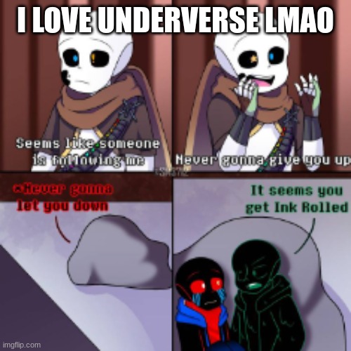 idk | I LOVE UNDERVERSE LMAO | made w/ Imgflip meme maker