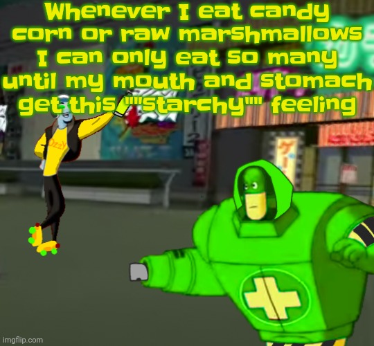 Yuh | Whenever I eat candy corn or raw marshmallows I can only eat so many until my mouth and stomach get this ""starchy"" feeling | image tagged in jet set radio real | made w/ Imgflip meme maker