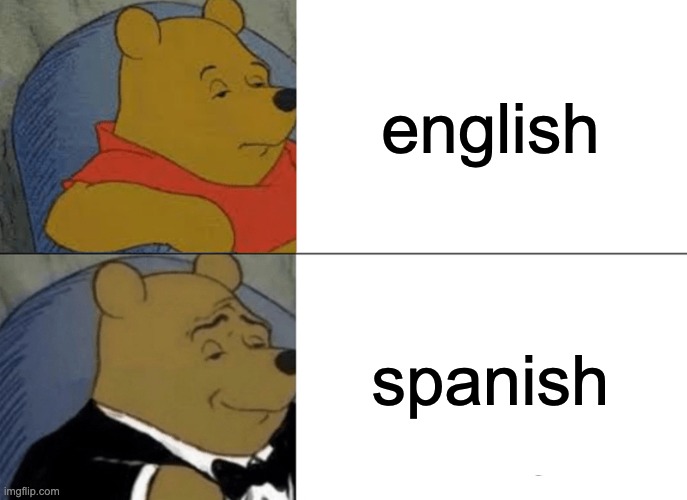 Tuxedo Winnie The Pooh Meme | english; spanish | image tagged in funny,lol so funny | made w/ Imgflip meme maker