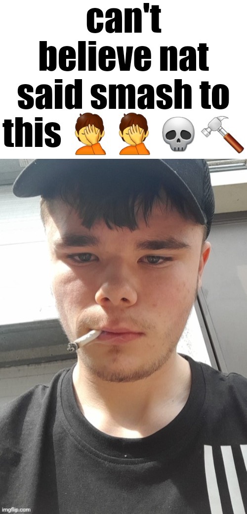 image tagged in can't believe nat said smash to this,live badass emosnake reaction | made w/ Imgflip meme maker