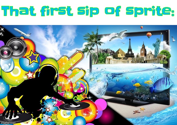 That first sip of sprite: | made w/ Imgflip meme maker