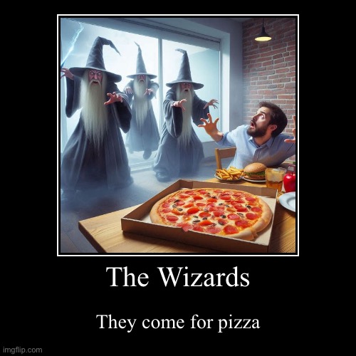 The Wizards | They come for pizza | image tagged in funny,demotivationals | made w/ Imgflip demotivational maker