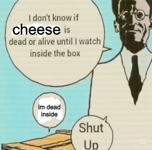 . | cheese; im dead inside | made w/ Imgflip meme maker