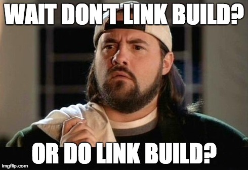 Silent Bob Confused | WAIT DON'T LINK BUILD? OR DO LINK BUILD? | image tagged in silent bob confused | made w/ Imgflip meme maker