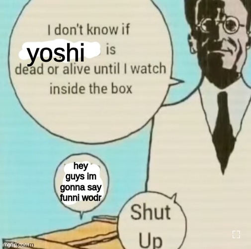 I don't know if ____ is dead or alive | yoshi; hey guys im gonna say funni wodr | image tagged in i don't know if ____ is dead or alive | made w/ Imgflip meme maker