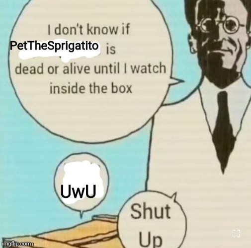 I don't know if ____ is dead or alive | PetTheSprigatito; UwU | image tagged in i don't know if ____ is dead or alive | made w/ Imgflip meme maker