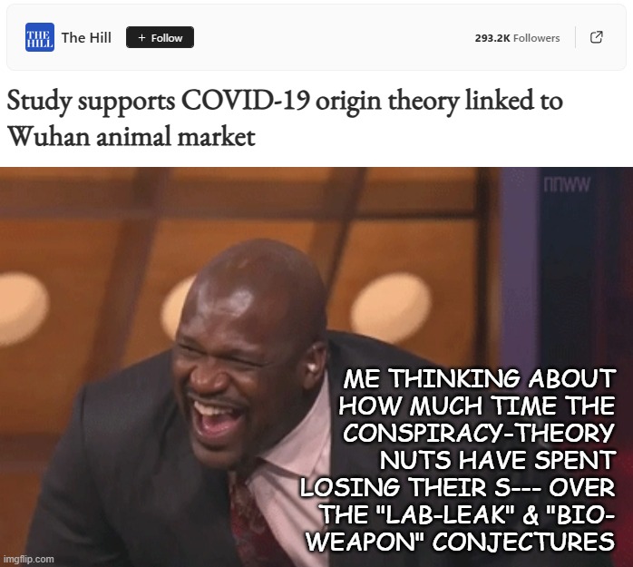 Oh noes... welp, there goes 5 years of politico-emotionally invested conspiracy theory-peddling memes right down the toilet. | ME THINKING ABOUT
HOW MUCH TIME THE
CONSPIRACY-THEORY
NUTS HAVE SPENT
LOSING THEIR S--- OVER
THE "LAB-LEAK" & "BIO-
WEAPON" CONJECTURES | image tagged in covid 19,conspiracy theory,covidiots,lost in space,again,oops | made w/ Imgflip meme maker