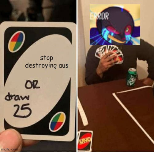 idk | stop destroying aus | image tagged in memes,uno draw 25 cards,sans | made w/ Imgflip meme maker