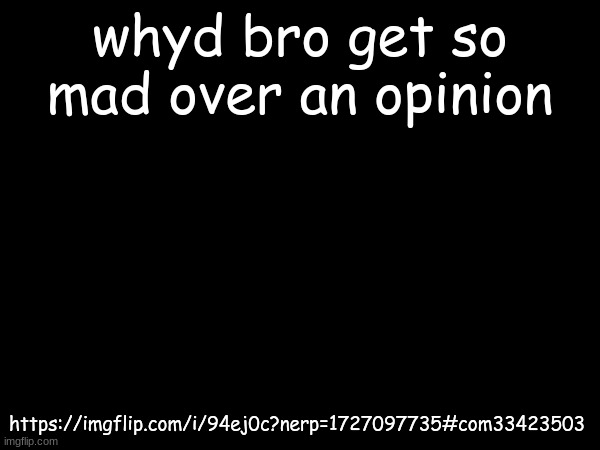 now this is little dick energy | whyd bro get so mad over an opinion; https://imgflip.com/i/94ej0c?nerp=1727097735#com33423503 | image tagged in m | made w/ Imgflip meme maker