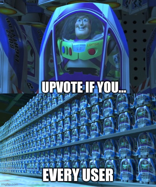 wow... so original... | UPVOTE IF YOU... EVERY USER | image tagged in buzz lightyear clones | made w/ Imgflip meme maker