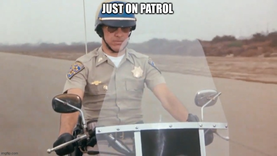 sgt getraer | JUST ON PATROL | image tagged in sgt getraer | made w/ Imgflip meme maker