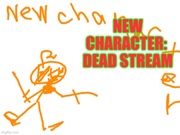 NEW CHARACTER: 
DEAD STREAM | made w/ Imgflip meme maker