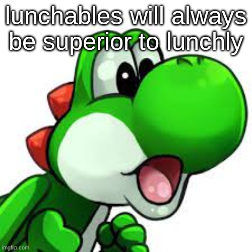 yoshi pog | lunchables will always be superior to lunchly | image tagged in yoshi pog | made w/ Imgflip meme maker