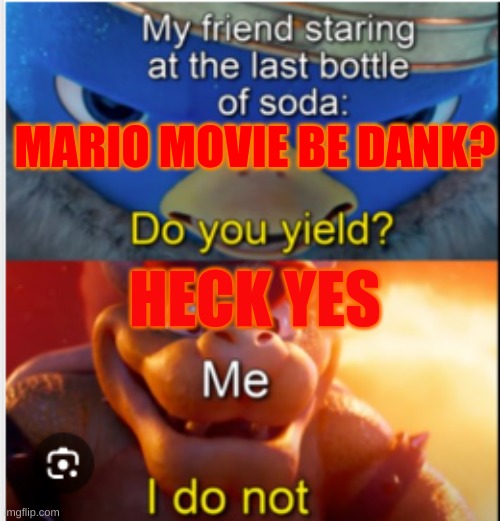 Do You Yield for DR.Pepper | MARIO MOVIE BE DANK? HECK YES | image tagged in mario | made w/ Imgflip meme maker