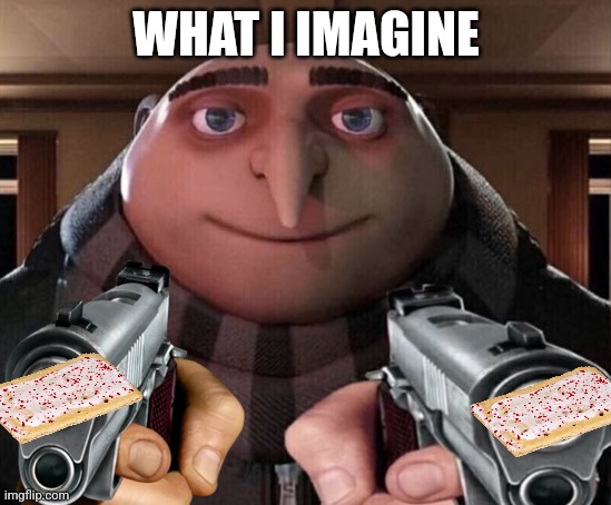 Gru Gun | WHAT I IMAGINE | image tagged in gru gun | made w/ Imgflip meme maker