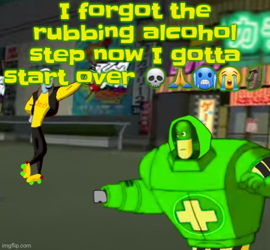 Jet set radio real | I forgot the rubbing alcohol step now I gotta start over 💀🙏🥶😭🗿 | image tagged in jet set radio real | made w/ Imgflip meme maker