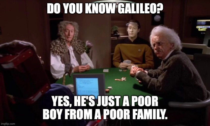 Data on Holodeck Asking about Galileo | DO YOU KNOW GALILEO? YES, HE'S JUST A POOR BOY FROM A POOR FAMILY. | image tagged in data hawking newton einstein | made w/ Imgflip meme maker