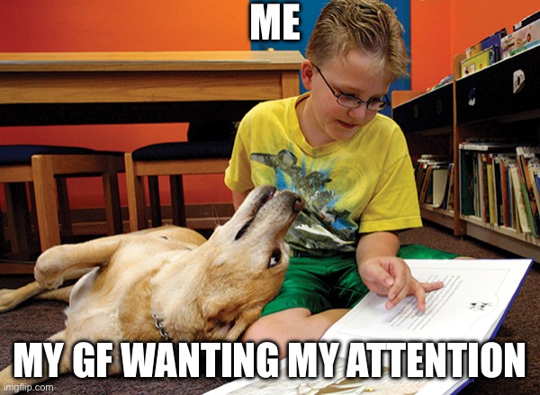 ME; MY GF WANTING MY ATTENTION | made w/ Imgflip meme maker