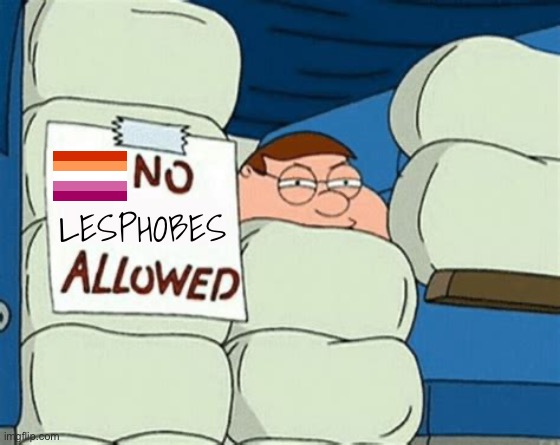 No lesphobes allowed | LESPHOBES | image tagged in no _ allowed,peter griffin,family guy,lgbtq,lesbian,lesbians | made w/ Imgflip meme maker