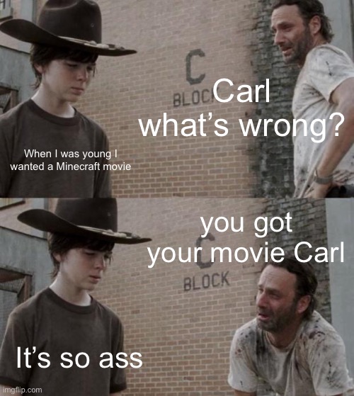 It’s so ass | Carl what’s wrong? When I was young I wanted a Minecraft movie; you got your movie Carl; It’s so ass | image tagged in memes,rick and carl | made w/ Imgflip meme maker