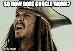 jack sparrow | SO HOW DOES GOOGLE WORK? | image tagged in jack sparrow | made w/ Imgflip meme maker