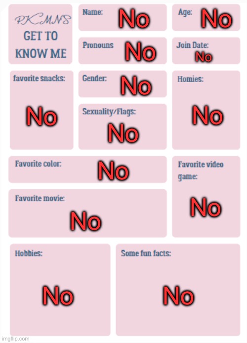 No | No; No; No; No; No; No; No; No; No; No; No; No; No | image tagged in pkmn's get to know me | made w/ Imgflip meme maker