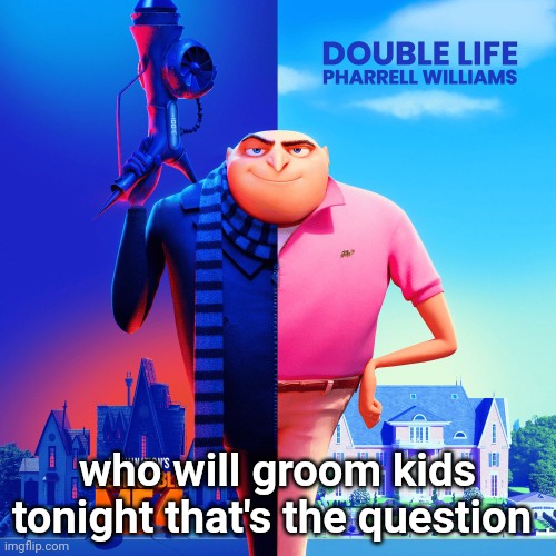 Double Life | who will groom kids tonight that's the question | image tagged in double life | made w/ Imgflip meme maker