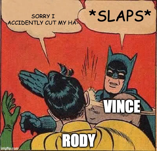 vince slaps rody | SORRY I ACCIDENTLY CUT MY HA-; *SLAPS*; VINCE; RODY | image tagged in memes,batman slapping robin,funny,dead plate,studio investigrave,vince and rody | made w/ Imgflip meme maker