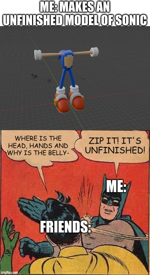 Key word: Unfinished | ME: MAKES AN UNFINISHED MODEL OF SONIC | image tagged in memes,batman slapping robin,sonic the hedgehog,model,blender | made w/ Imgflip meme maker