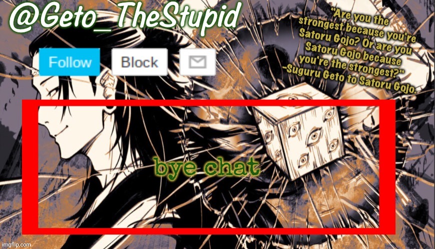 Geto_TheStupid Announcement temp | bye chat | image tagged in geto_thestupid announcement temp | made w/ Imgflip meme maker